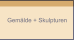 Gemälde + Skulpturen